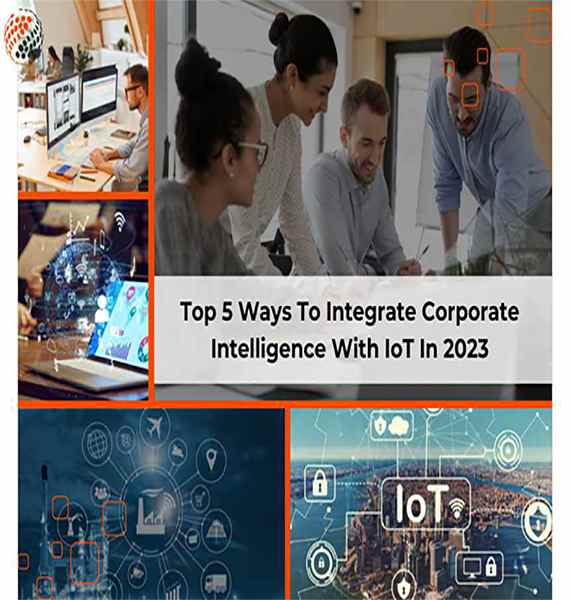 Top 5 Ways to Integrate Corporate Intelligence with IoT in 2023